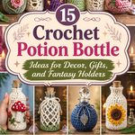 Crochet Potion Bottle Ideas for Decor, Gifts, and Fantasy Holders